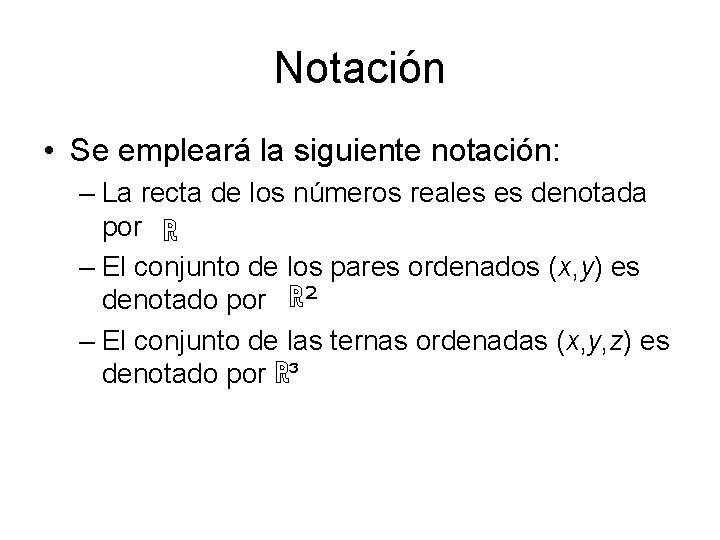 Notación • Se empleará la siguiente notación: – La recta de los números reales