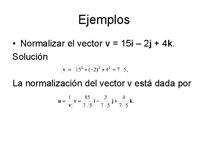 Ejemplos • Normalizar el vector v = 15 i – 2 j + 4