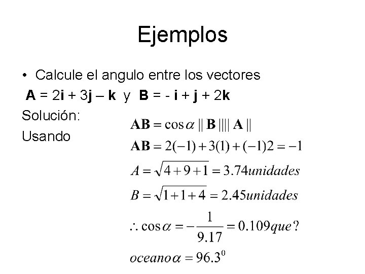 Ejemplos • Calcule el angulo entre los vectores A = 2 i + 3