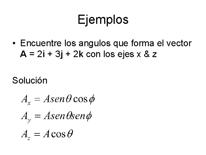 Ejemplos • Encuentre los angulos que forma el vector A = 2 i +