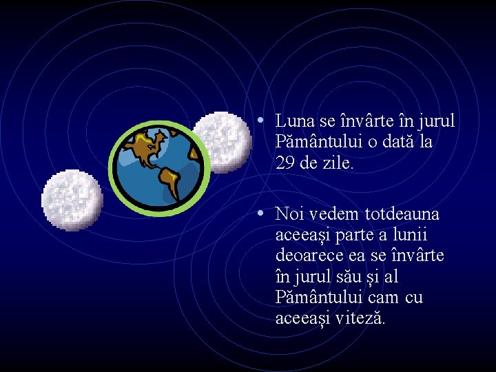  • Luna se învârte în jurul Pământului o dată la 29 de zile.