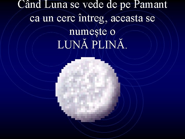 Când Luna se vede de pe Pamant ca un cerc întreg, aceasta se numește