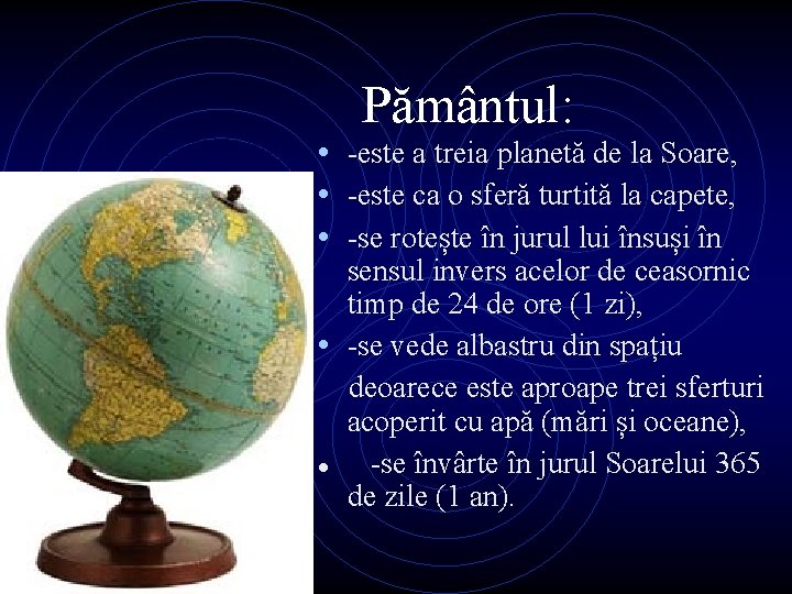 Pământul: • -este a treia planetă de la Soare, • -este ca o sferă