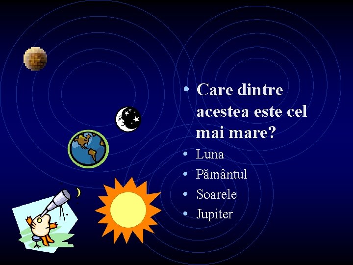  • Care dintre acestea este cel mai mare? • • Luna Pământul Soarele