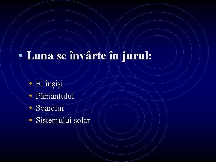  • Luna se învârte în jurul: • • Ei înșiși Pământului Soarelui Sistemului