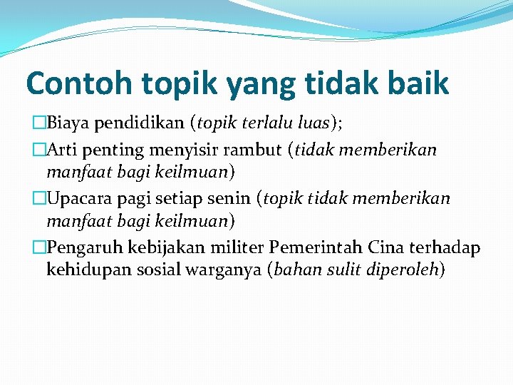 Contoh topik yang tidak baik �Biaya pendidikan (topik terlalu luas); �Arti penting menyisir rambut