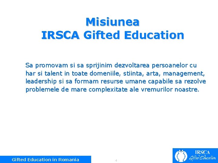 Misiunea IRSCA Gifted Education Sa promovam si sa sprijinim dezvoltarea persoanelor cu har si