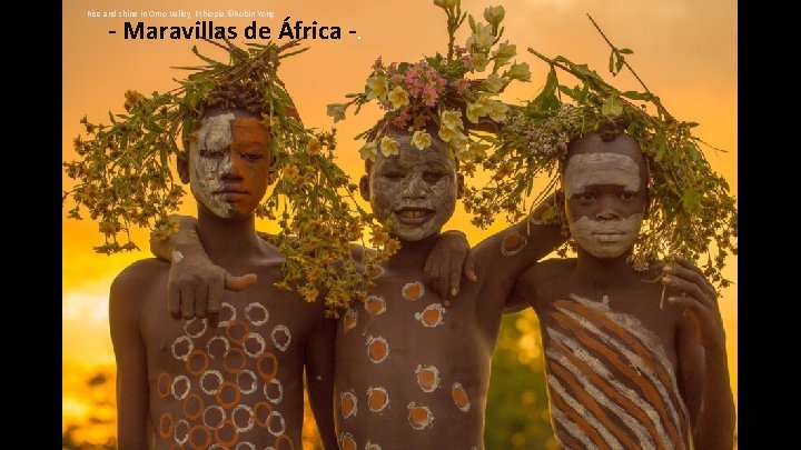 Rise and shine in Omo Valley, Ethiopia ©Robin Yong - Maravillas de África -.