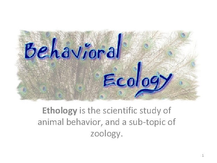 Ethology is the scientific study of animal behavior, and a sub-topic of zoology. 1