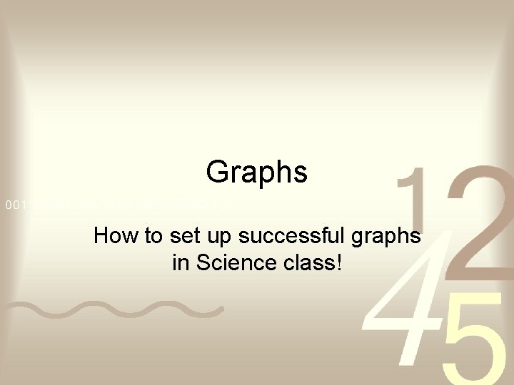 Graphs How to set up successful graphs in Science class! 