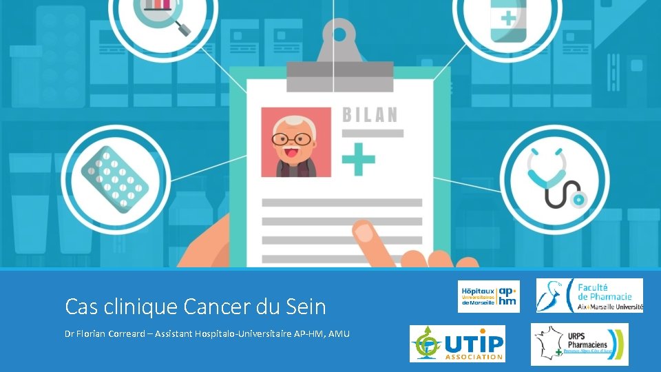 Cas clinique Cancer du Sein Dr Florian Correard – Assistant Hospitalo-Universitaire AP-HM, AMU 