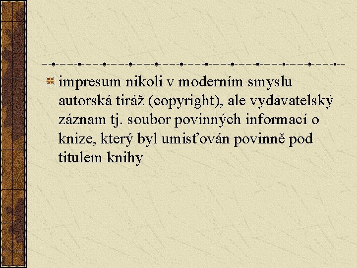 impresum nikoli v moderním smyslu autorská tiráž (copyright), ale vydavatelský záznam tj. soubor povinných