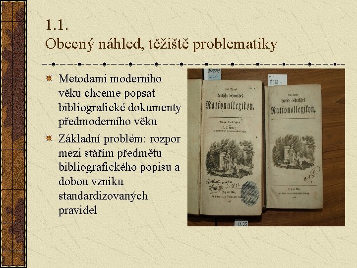 1. 1. Obecný náhled, těžiště problematiky Metodami moderního věku chceme popsat bibliografické dokumenty předmoderního