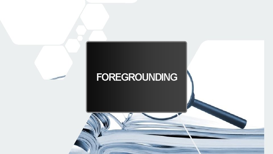 FOREGROUNDING 