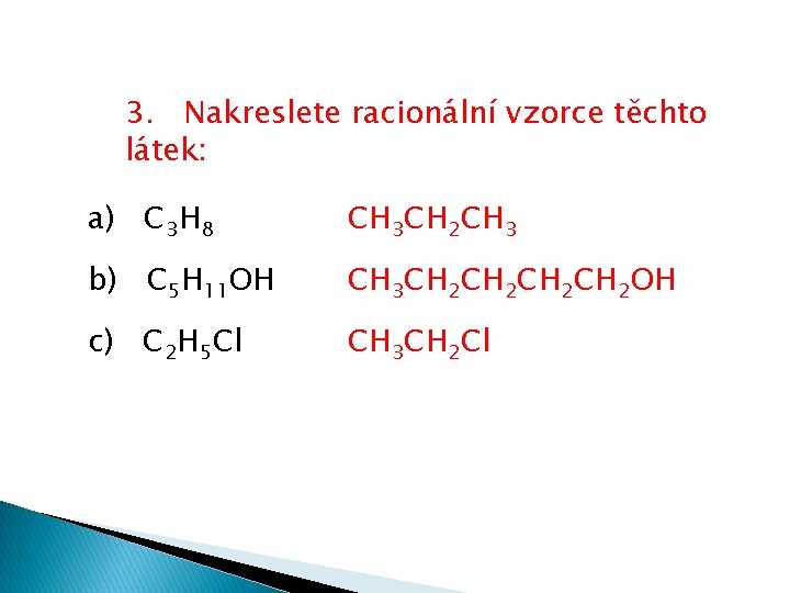 3. Nakreslete racionální vzorce těchto látek: a) C 3 H 8 CH 3 CH