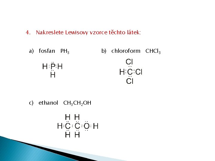 4. Nakreslete Lewisovy vzorce těchto látek: a) fosfan PH 3 c) ethanol CH 3