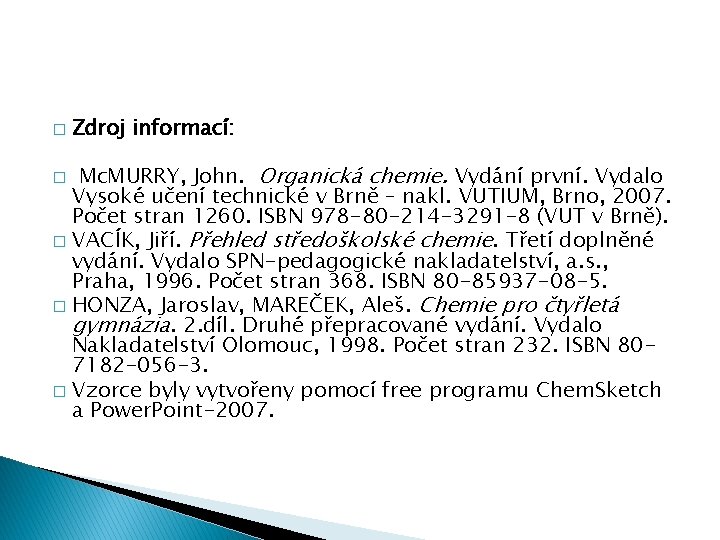 � Zdroj informací: Mc. MURRY, John. Organická chemie. Vydání první. Vydalo Vysoké učení technické