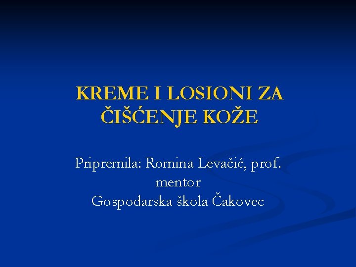 KREME I LOSIONI ZA ČIŠĆENJE KOŽE Pripremila: Romina Levačić, prof. mentor Gospodarska škola Čakovec