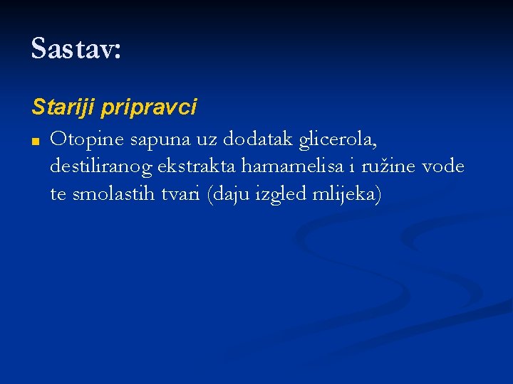 Sastav: Stariji pripravci ■ Otopine sapuna uz dodatak glicerola, destiliranog ekstrakta hamamelisa i ružine