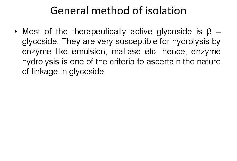 General method of isolation • Most of therapeutically active glycoside is β – glycoside. General method of isolation • Most of therapeutically active glycoside is β – glycoside.