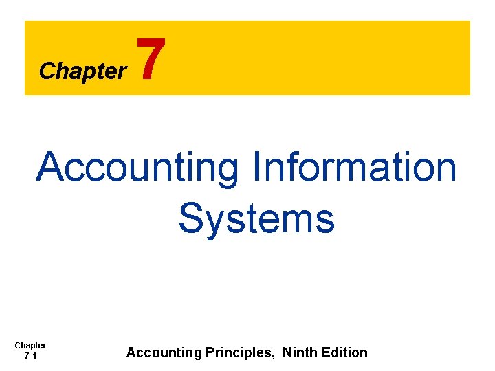 Chapter 7 Accounting Information Systems Chapter 7 -1 Accounting Principles, Ninth Edition 