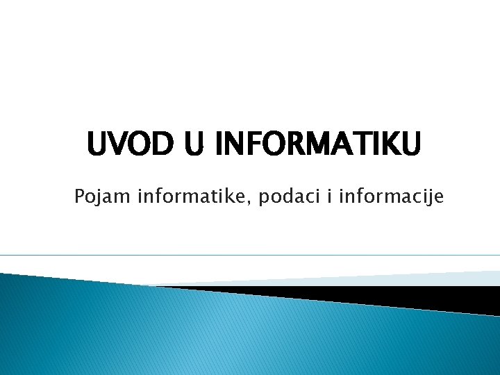 UVOD U INFORMATIKU Pojam informatike, podaci i informacije 