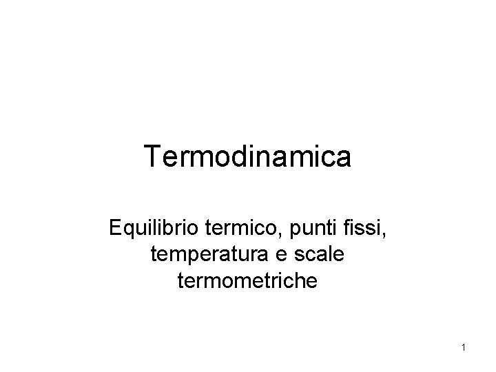 Termodinamica Equilibrio termico, punti fissi, temperatura e scale termometriche 1 