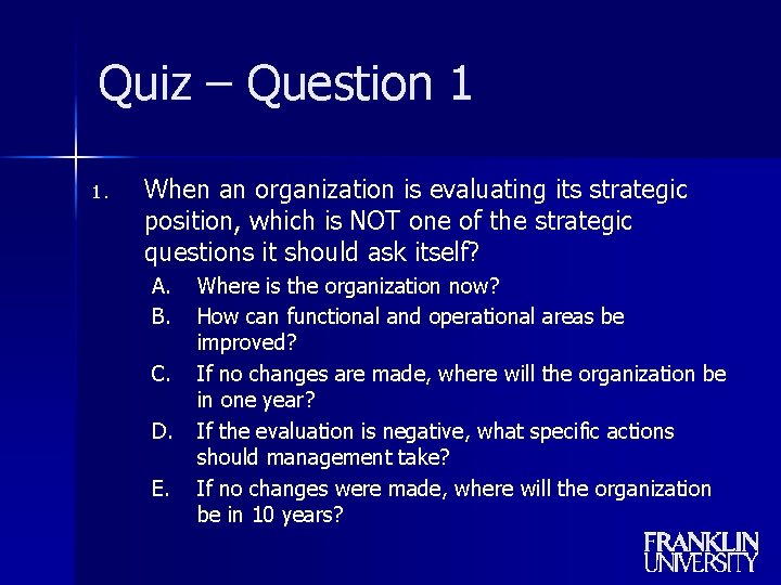 Quiz – Question 1 1. When an organization is evaluating its strategic position, which