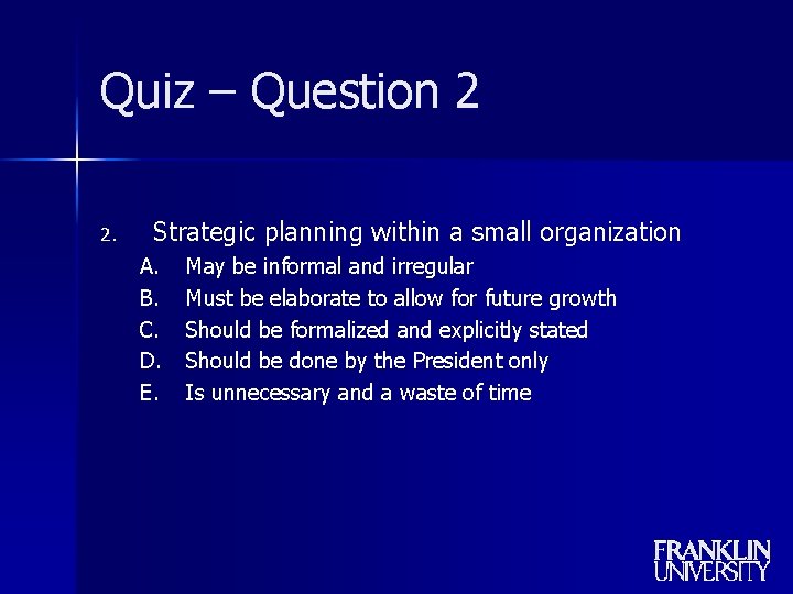 Quiz – Question 2 2. Strategic planning within a small organization A. B. C.