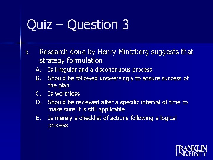 Quiz – Question 3 3. Research done by Henry Mintzberg suggests that strategy formulation