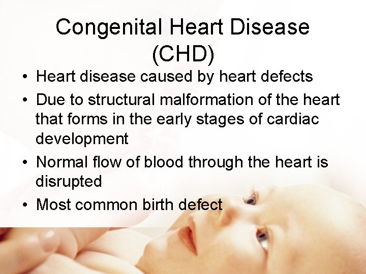 Congenital Heart Disease (CHD) • Heart disease caused by heart defects • Due to Congenital Heart Disease (CHD) • Heart disease caused by heart defects • Due to
