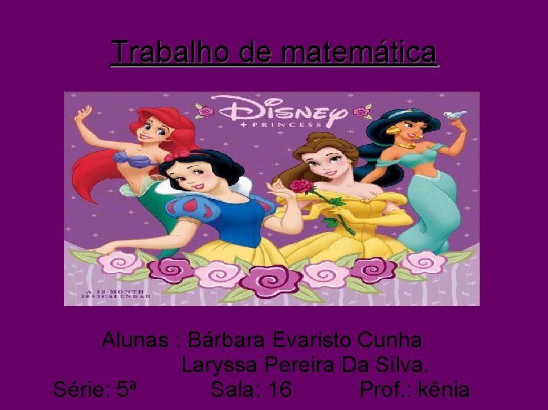 Trabalho de matemática Alunas : Bárbara Evaristo Cunha Laryssa Pereira Da Silva. Série: 5ª