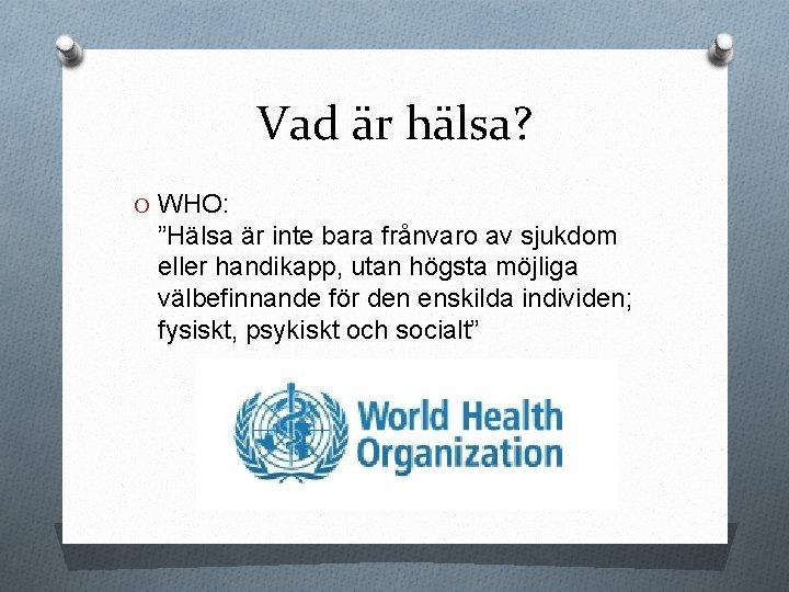 Vad är hälsa? O WHO: ”Hälsa är inte bara frånvaro av sjukdom eller handikapp,