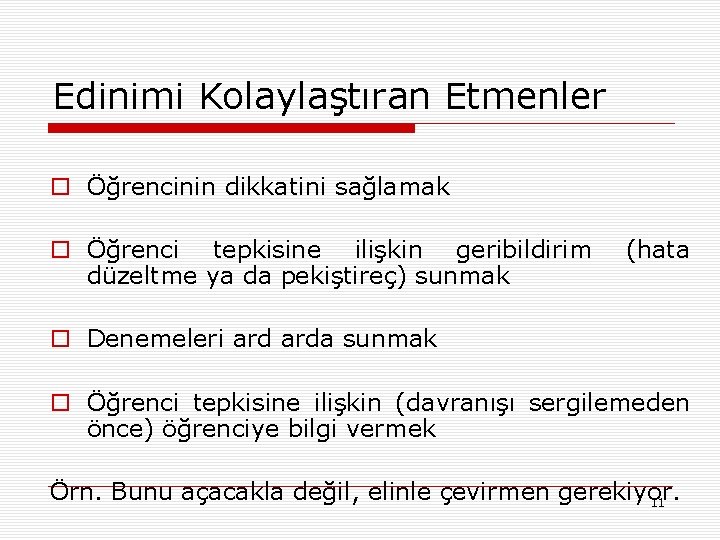 Edinimi Kolaylaştıran Etmenler o Öğrencinin dikkatini sağlamak o Öğrenci tepkisine ilişkin geribildirim düzeltme ya