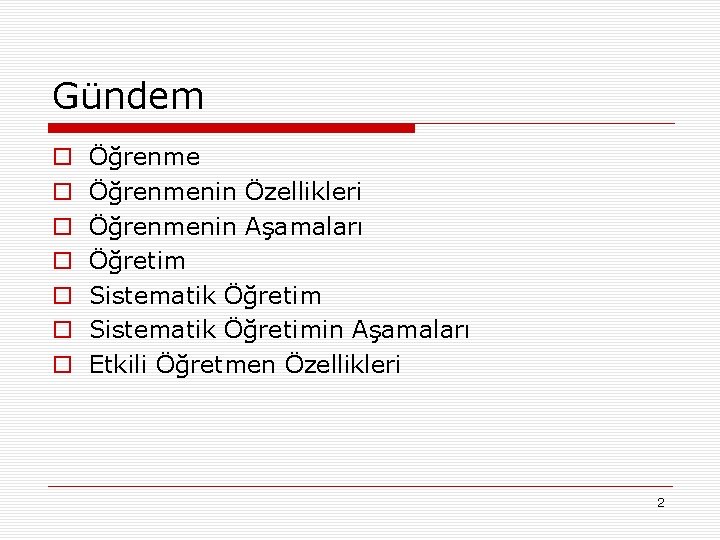 Gündem o o o o Öğrenmenin Özellikleri Öğrenmenin Aşamaları Öğretim Sistematik Öğretimin Aşamaları Etkili