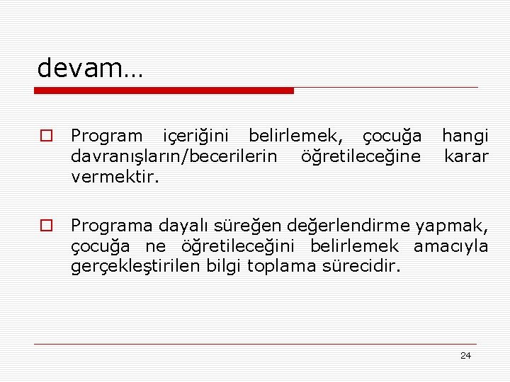 devam… o Program içeriğini belirlemek, çocuğa davranışların/becerilerin öğretileceğine vermektir. hangi karar o Programa dayalı