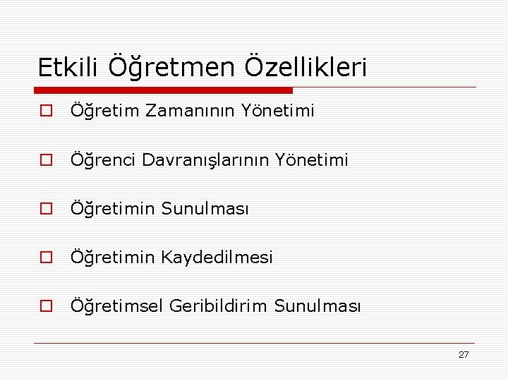 Etkili Öğretmen Özellikleri o Öğretim Zamanının Yönetimi o Öğrenci Davranışlarının Yönetimi o Öğretimin Sunulması