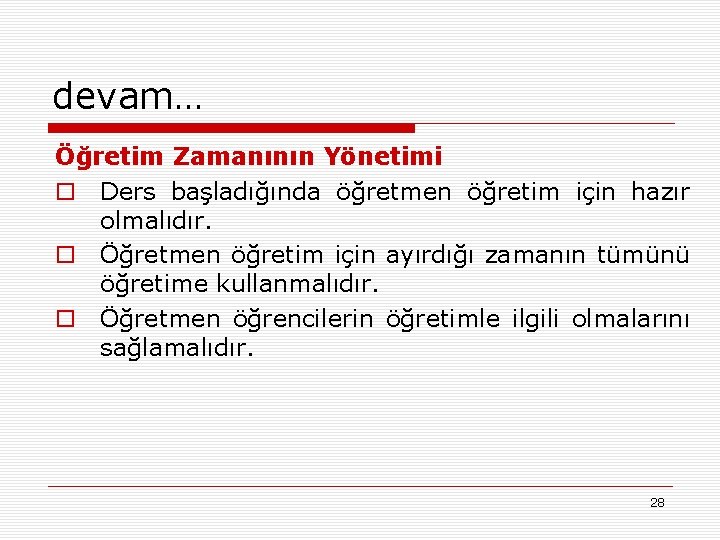 devam… Öğretim Zamanının Yönetimi o Ders başladığında öğretmen öğretim için hazır olmalıdır. o Öğretmen