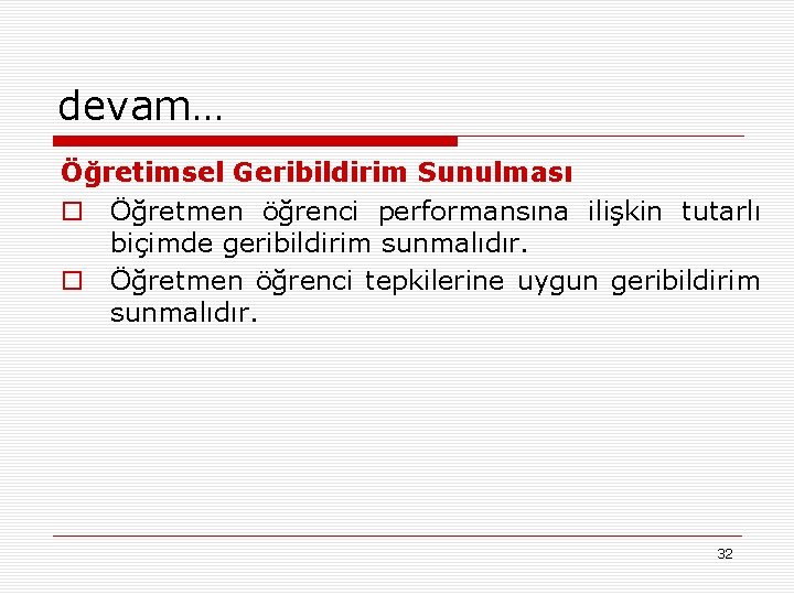 devam… Öğretimsel Geribildirim Sunulması o Öğretmen öğrenci performansına ilişkin tutarlı biçimde geribildirim sunmalıdır. o