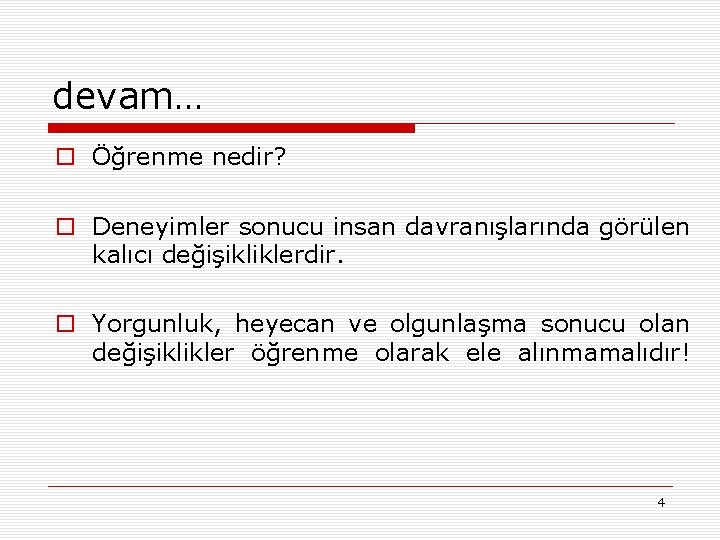 devam… o Öğrenme nedir? o Deneyimler sonucu insan davranışlarında görülen kalıcı değişikliklerdir. o Yorgunluk,