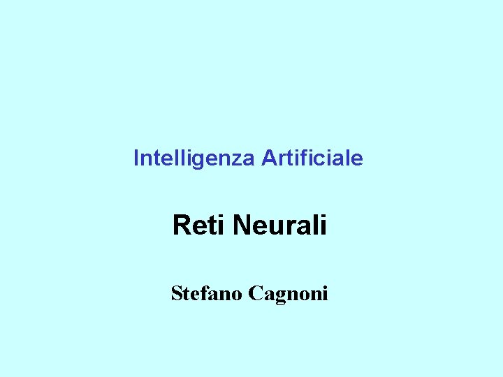 Intelligenza Artificiale Reti Neurali Stefano Cagnoni 