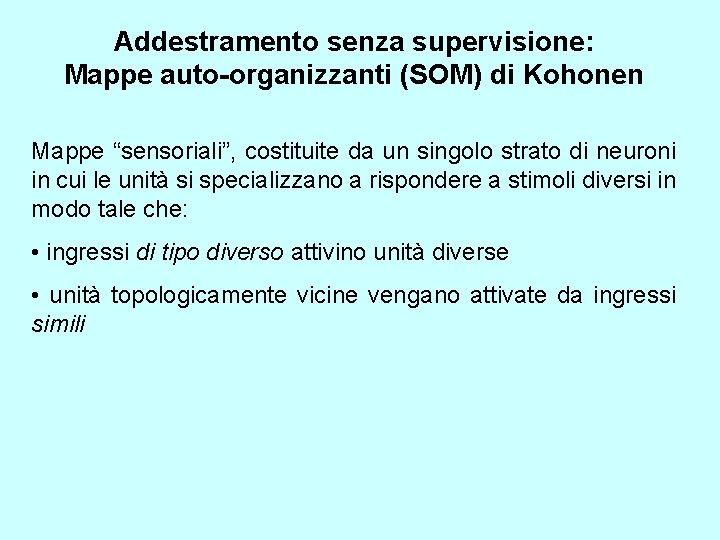 Addestramento senza supervisione: Mappe auto-organizzanti (SOM) di Kohonen Mappe “sensoriali”, costituite da un singolo