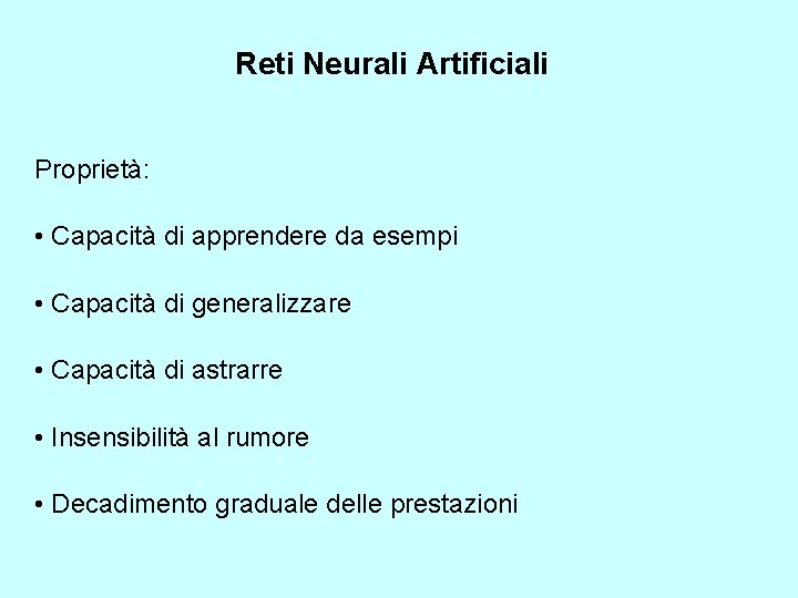 Reti Neurali Artificiali Proprietà: • Capacità di apprendere da esempi • Capacità di generalizzare