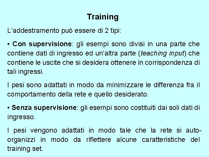 Training L’addestramento può essere di 2 tipi: • Con supervisione: gli esempi sono divisi