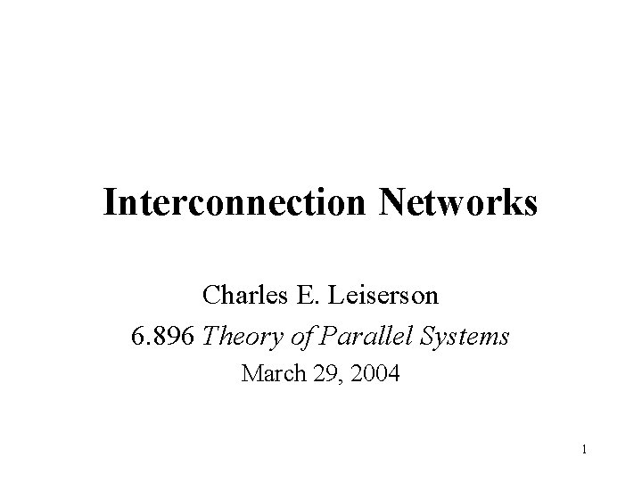 Interconnection Networks Charles E. Leiserson 6. 896 Theory of Parallel Systems March 29, 2004