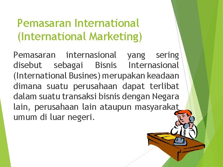 Pemasaran International (International Marketing) Pemasaran internasional yang sering disebut sebagai Bisnis Internasional (International Busines)
