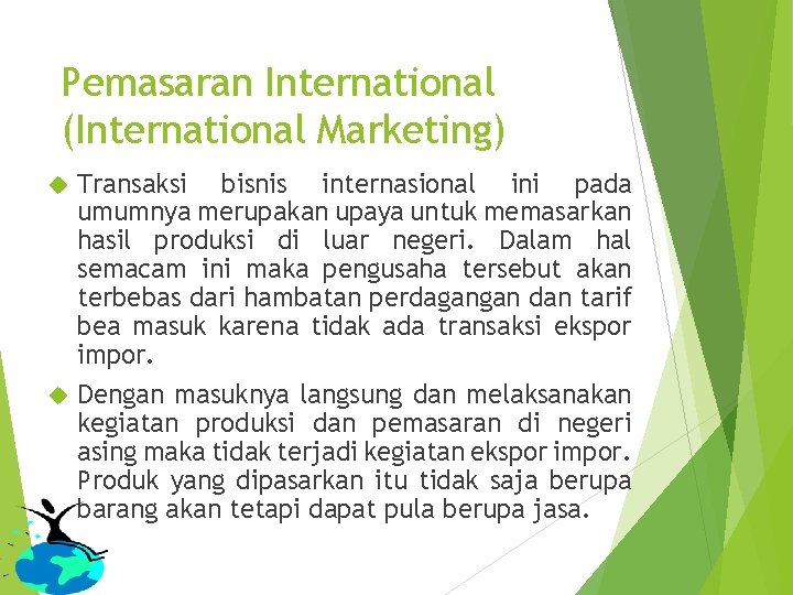 Pemasaran International (International Marketing) Transaksi bisnis internasional ini pada umumnya merupakan upaya untuk memasarkan