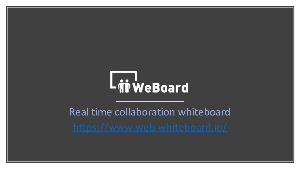 . Real time collaboration whiteboard https: //www. web-whiteboard. io/ 