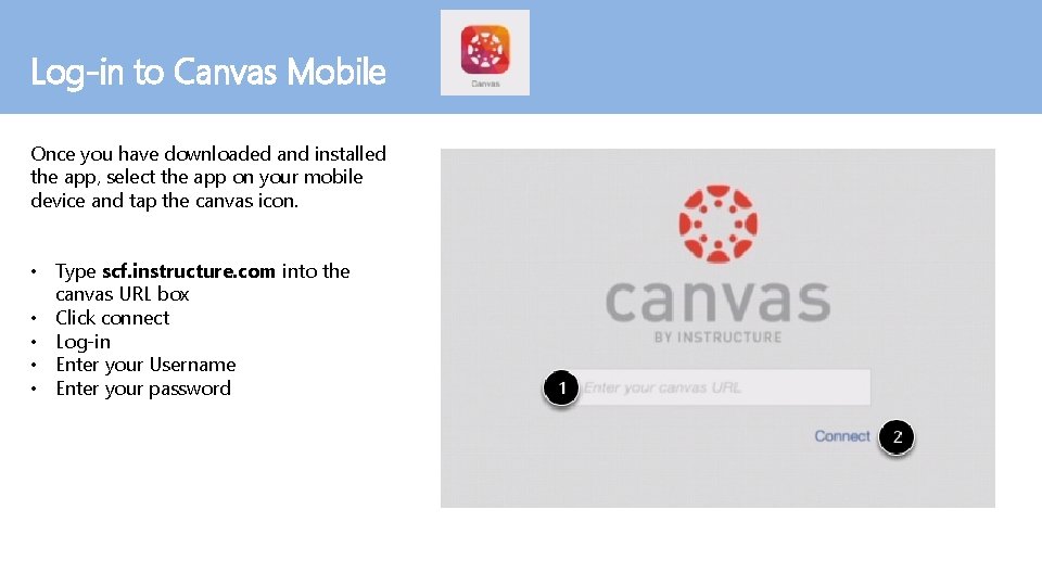 Log-in to Canvas Mobile Once you have downloaded and installed the app, select the