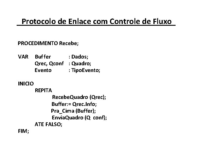Protocolo de Enlace com Controle de Fluxo PROCEDIMENTO Recebe; VAR INICIO FIM; Buf fer